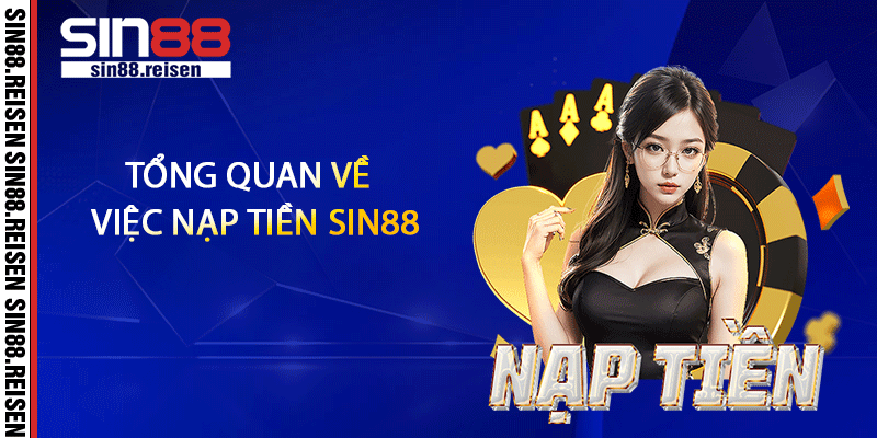 Tổng quan về việc nạp tiền Sin88