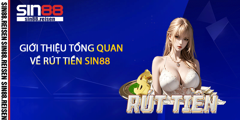 Giới thiệu tổng quan về rút tiền Sin88
